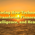 Exploring How Technology Transforms Finance, Intelligence, and Health