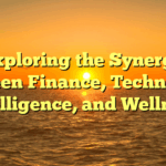 Exploring the Synergy Between Finance, Technology, Intelligence, and Wellness