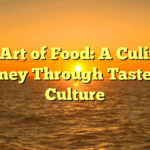 The Art of Food: A Culinary Journey Through Taste and Culture