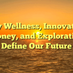Why Wellness, Innovation, Money, and Exploration Define Our Future