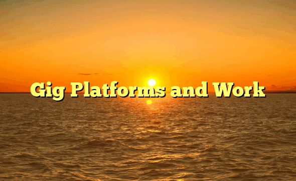 Gig Platforms and Work