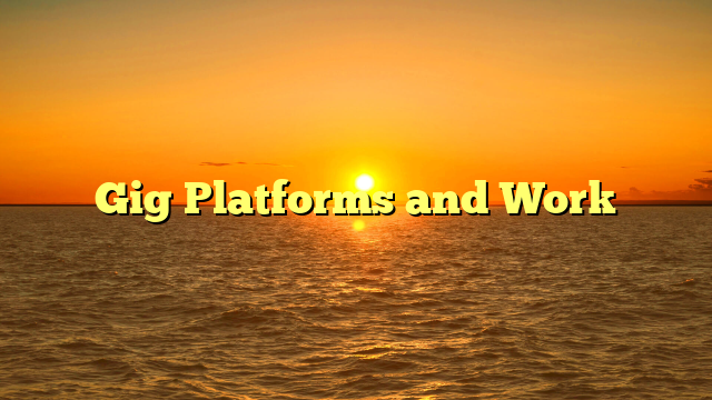 Gig Platforms and Work
