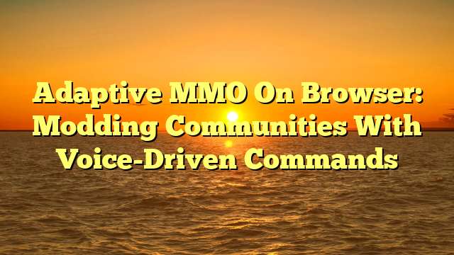 Adaptive MMO On Browser: Modding Communities With Voice-Driven Commands