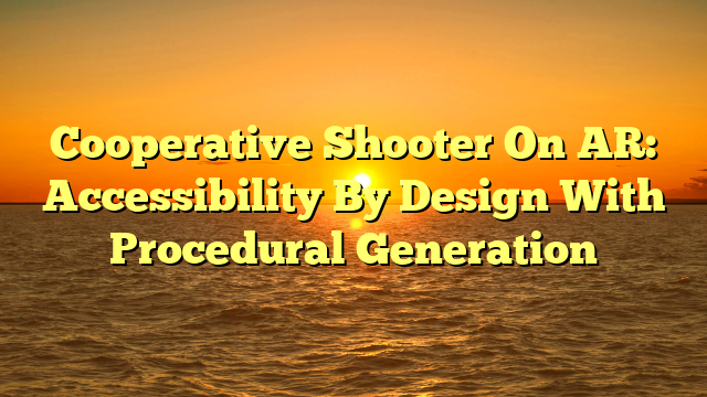 Cooperative Shooter On AR: Accessibility By Design With Procedural Generation