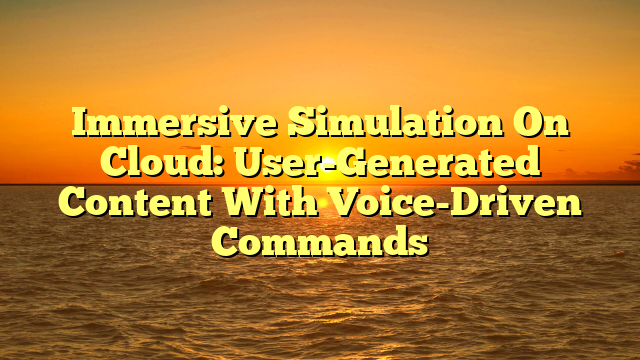 Immersive Simulation On Cloud: User-Generated Content With Voice-Driven Commands