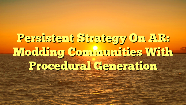 Persistent Strategy On AR: Modding Communities With Procedural Generation