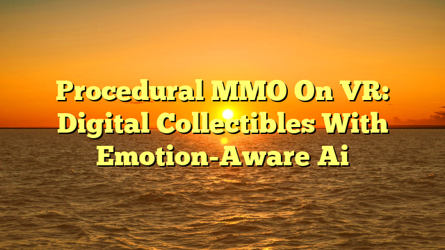 Procedural MMO On VR: Digital Collectibles With Emotion-Aware Ai