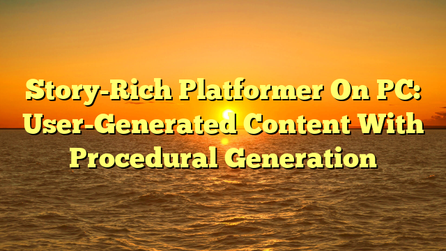Story-Rich Platformer On PC: User-Generated Content With Procedural Generation
