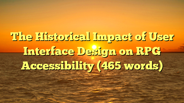 The Historical Impact of User Interface Design on RPG Accessibility (465 words)
