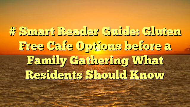 # Smart Reader Guide: Gluten Free Cafe Options before a Family Gathering What Residents Should Know