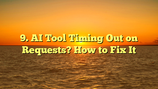 9. AI Tool Timing Out on Requests? How to Fix It